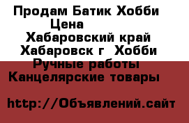 Продам Батик Хобби › Цена ­ 1 200 - Хабаровский край, Хабаровск г. Хобби. Ручные работы » Канцелярские товары   